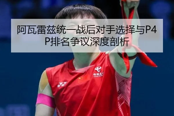 阿瓦雷兹统一战后对手选择与P4P排名争议深度剖析