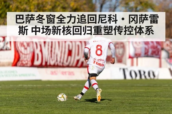 巴萨冬窗全力追回尼科·冈萨雷斯 中场新核回归重塑传控体系